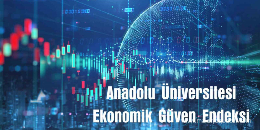 Anadolu Üniversitesi ekonomik güven endeksi yayınlandı