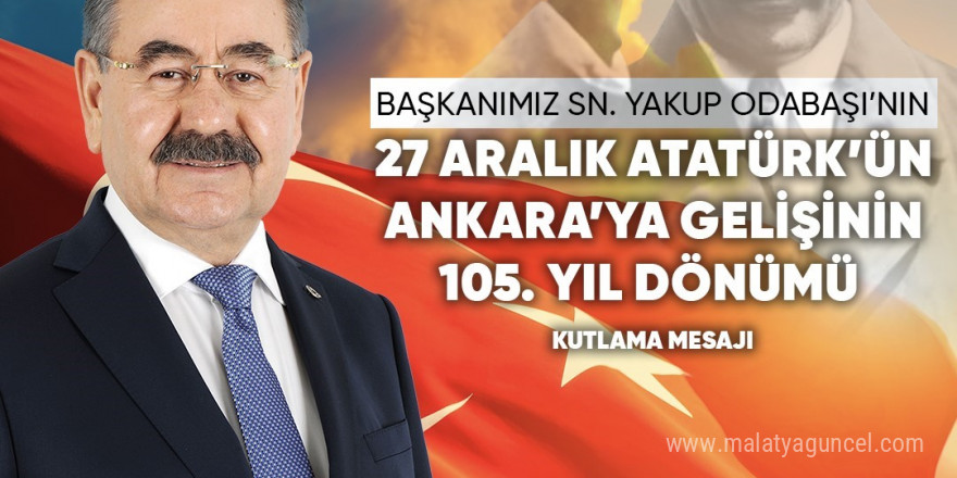 Başkan Odabaşı’dan Atatürk’ün Ankara’ya gelişinin 105. yıl dönümü mesajı