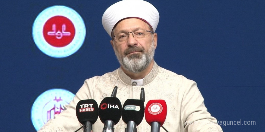 Diyanet İşleri Başkanı Erbaş: “Dini bilgi hayatla iç içe olmak zorundadır”